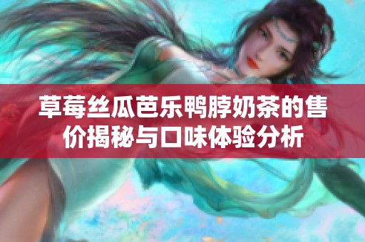 草莓丝瓜芭乐鸭脖奶茶的售价揭秘与口味体验分析