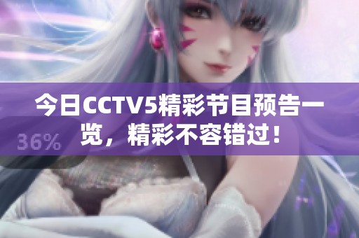 今日CCTV5精彩节目预告一览，精彩不容错过！