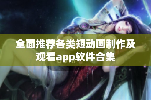 全面推荐各类短动画制作及观看app软件合集