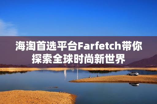 海淘首选平台Farfetch带你探索全球时尚新世界