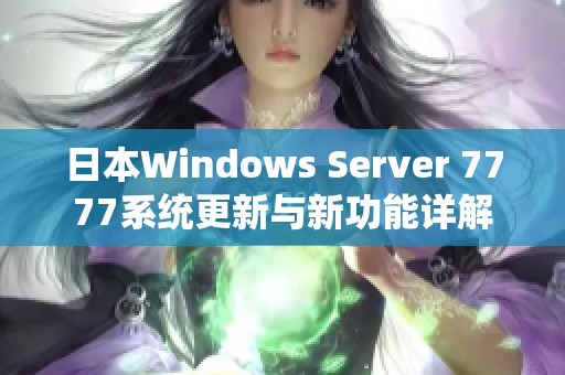 日本Windows Server 7777系统更新与新功能详解