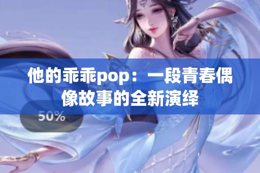 他的乖乖pop：一段青春偶像故事的全新演绎