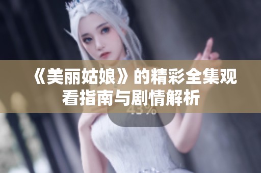 《美丽姑娘》的精彩全集观看指南与剧情解析