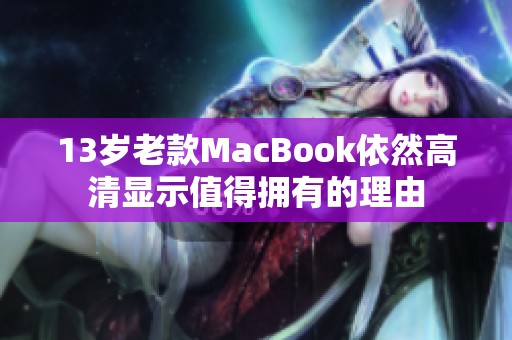 13岁老款MacBook依然高清显示值得拥有的理由