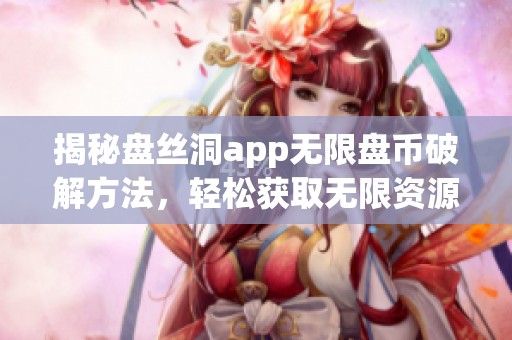 揭秘盘丝洞app无限盘币破解方法，轻松获取无限资源！