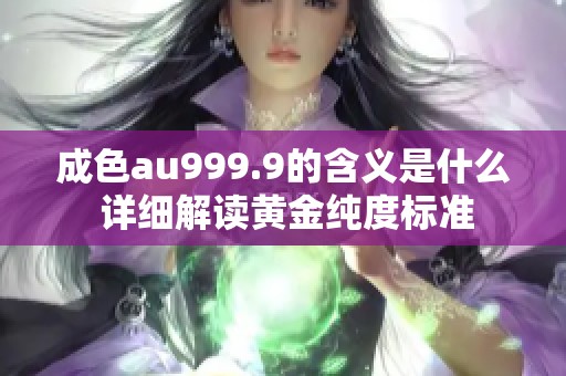 成色au999.9的含义是什么 详细解读黄金纯度标准