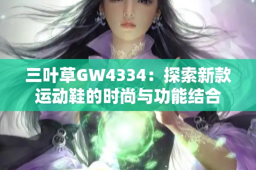 三叶草GW4334：探索新款运动鞋的时尚与功能结合