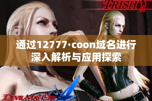 通过12777·coon域名进行深入解析与应用探索