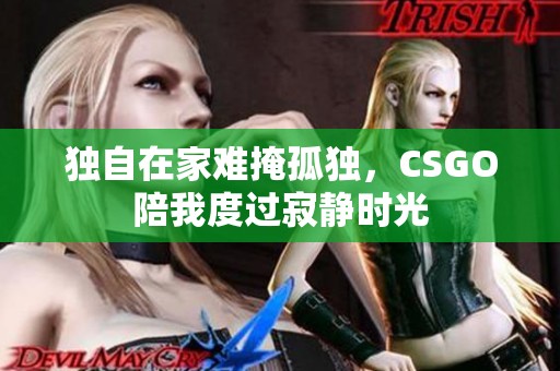 独自在家难掩孤独，CSGO陪我度过寂静时光