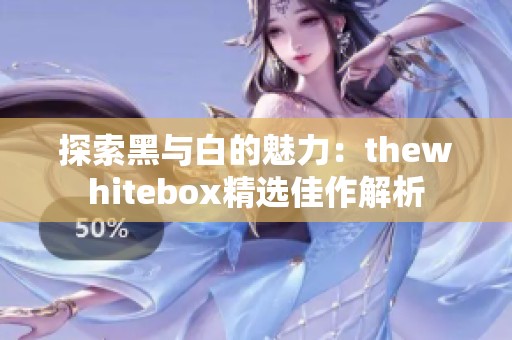 探索黑与白的魅力：thewhitebox精选佳作解析