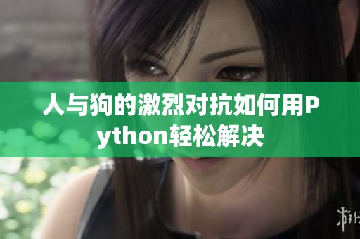 人与狗的激烈对抗如何用Python轻松解决