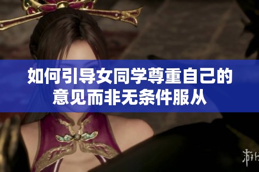 如何引导女同学尊重自己的意见而非无条件服从