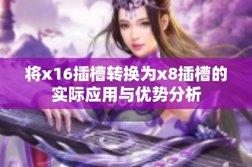 将x16插槽转换为x8插槽的实际应用与优势分析