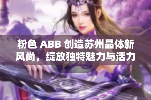 粉色 ABB 创造苏州晶体新风尚，绽放独特魅力与活力