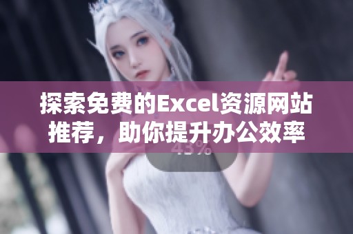 探索免费的Excel资源网站推荐，助你提升办公效率