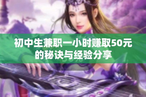 初中生兼职一小时赚取50元的秘诀与经验分享