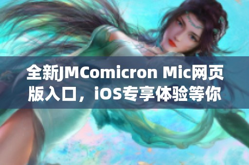 全新JMComicron Mic网页版入口，iOS专享体验等你来探索