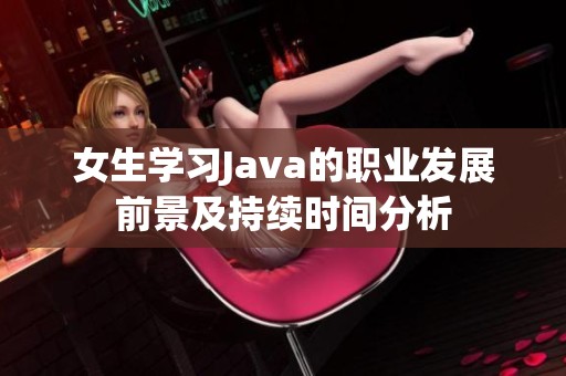 女生学习Java的职业发展前景及持续时间分析