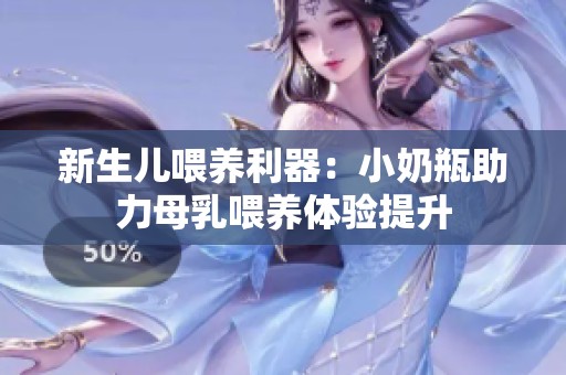 新生儿喂养利器：小奶瓶助力母乳喂养体验提升