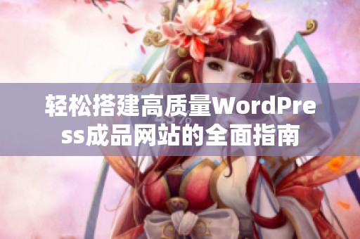 轻松搭建高质量WordPress成品网站的全面指南