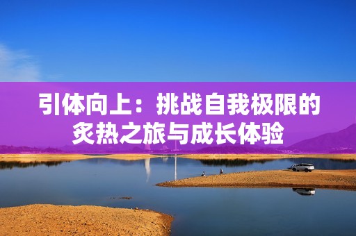 引体向上：挑战自我极限的炙热之旅与成长体验