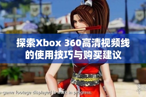 探索Xbox 360高清视频线的使用技巧与购买建议