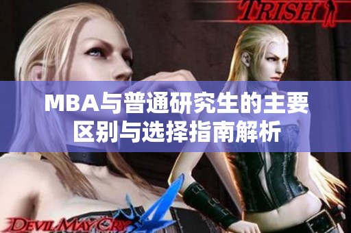 MBA与普通研究生的主要区别与选择指南解析