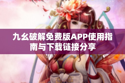 九幺破解免费版APP使用指南与下载链接分享