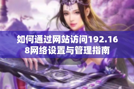 如何通过网站访问192.168网络设置与管理指南