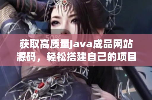 获取高质量Java成品网站源码，轻松搭建自己的项目网页版