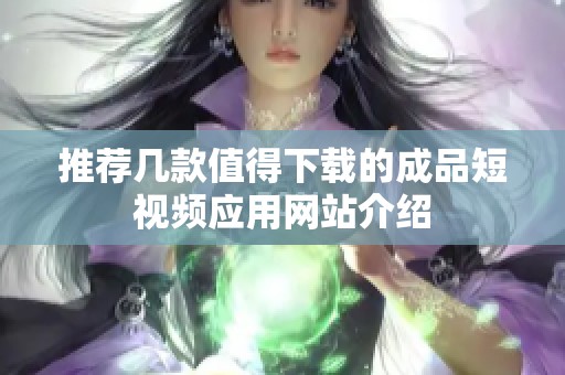 推荐几款值得下载的成品短视频应用网站介绍