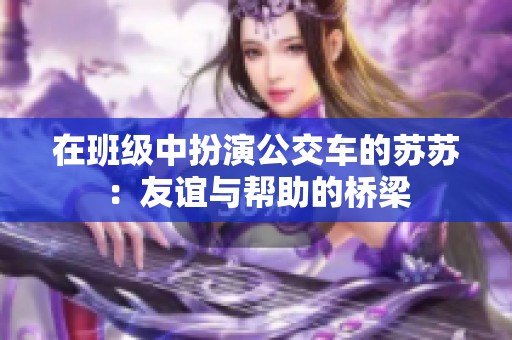 在班级中扮演公交车的苏苏：友谊与帮助的桥梁