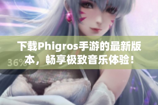 下载Phigros手游的最新版本，畅享极致音乐体验！