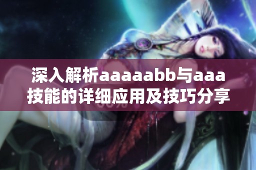 深入解析aaaaabb与aaa技能的详细应用及技巧分享