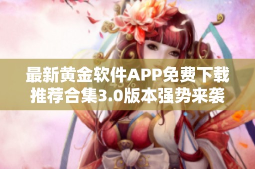 最新黄金软件APP免费下载推荐合集3.0版本强势来袭