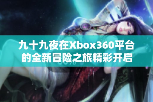 九十九夜在Xbox360平台的全新冒险之旅精彩开启