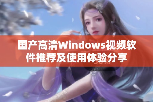 国产高清Windows视频软件推荐及使用体验分享