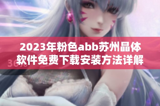 2023年粉色abb苏州晶体软件免费下载安装方法详解