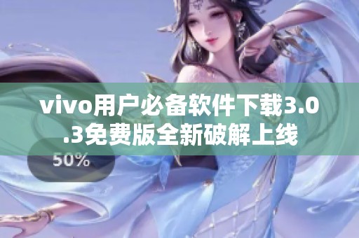 vivo用户必备软件下载3.0.3免费版全新破解上线