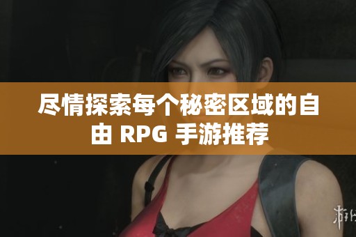 尽情探索每个秘密区域的自由 RPG 手游推荐