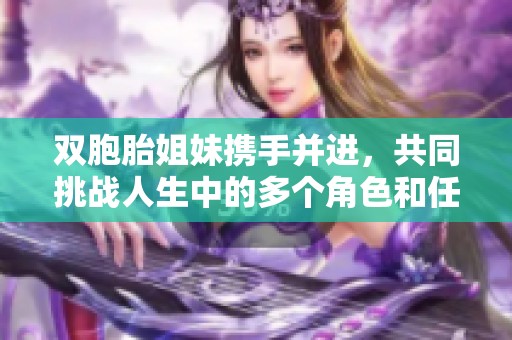 双胞胎姐妹携手并进，共同挑战人生中的多个角色和任务