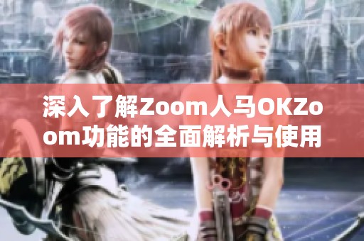 深入了解Zoom人马OKZoom功能的全面解析与使用技巧