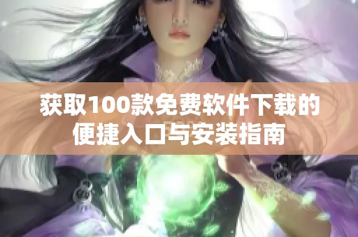 获取100款免费软件下载的便捷入口与安装指南