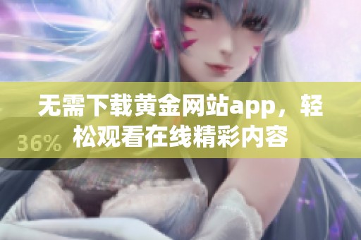 无需下载黄金网站app，轻松观看在线精彩内容