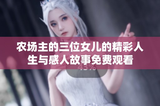 农场主的三位女儿的精彩人生与感人故事免费观看