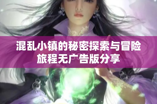 混乱小镇的秘密探索与冒险旅程无广告版分享