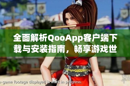 全面解析QooApp客户端下载与安装指南，畅享游戏世界