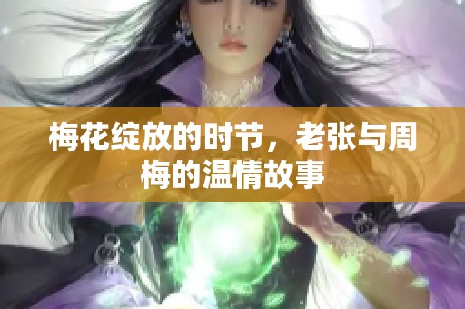 梅花绽放的时节，老张与周梅的温情故事