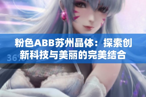 粉色ABB苏州晶体：探索创新科技与美丽的完美结合