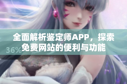 全面解析鉴定师APP，探索免费网站的便利与功能